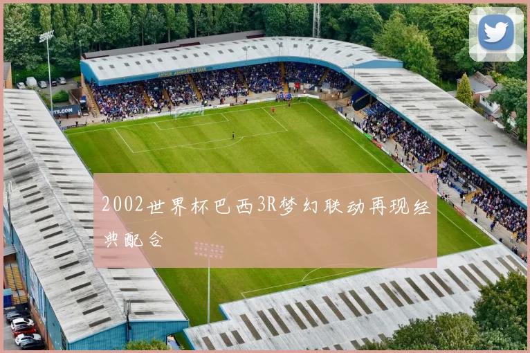 2002世界杯巴西3R梦幻联动再现经典配合