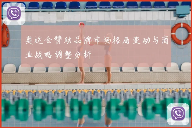 奥运会赞助品牌市场格局变动与商业战略调整分析