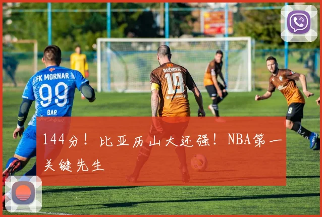 144分!比亚历山大还强!NBA第一关键先生