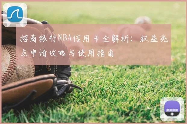 招商银行NBA信用卡全解析：权益亮点申请攻略与使用指南