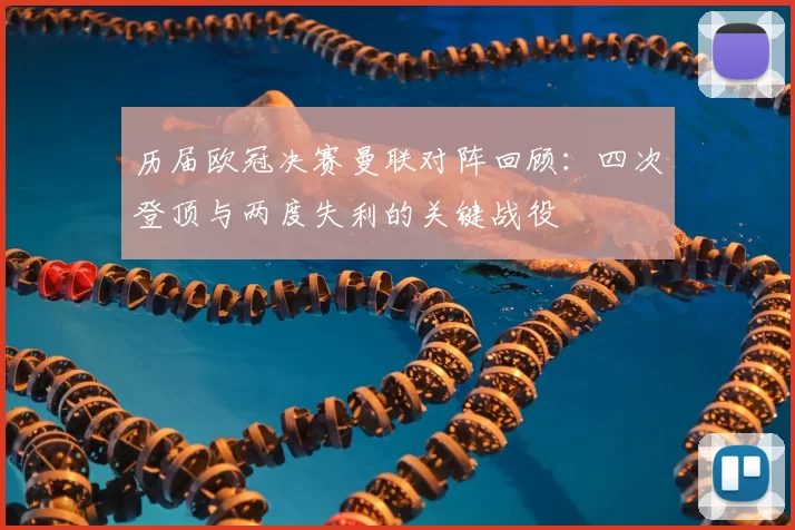 历届欧冠决赛曼联对阵回顾:四次登顶与两度失利的关键战役