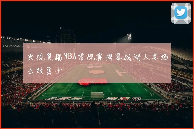 央视复播NBA常规赛揭幕战湖人客场击败勇士