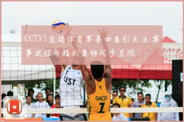 CCTV1直播体育赛事回看引关注 赛事进程与精彩集锦同步呈现