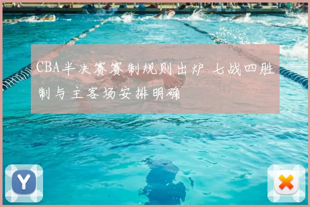 CBA半决赛赛制规则出炉 七战四胜制与主客场安排明确