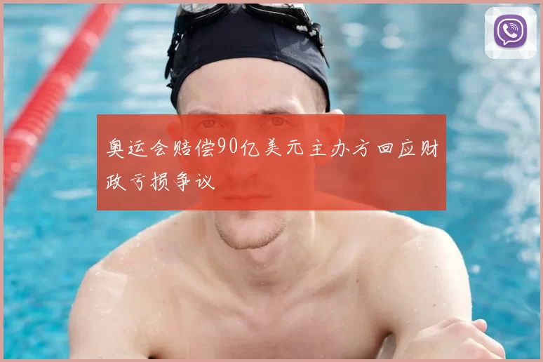 奥运会赔偿90亿美元主办方回应财政亏损争议