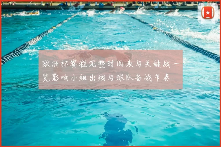 欧洲杯赛程完整时间表与关键战一览影响小组出线与球队备战节奏