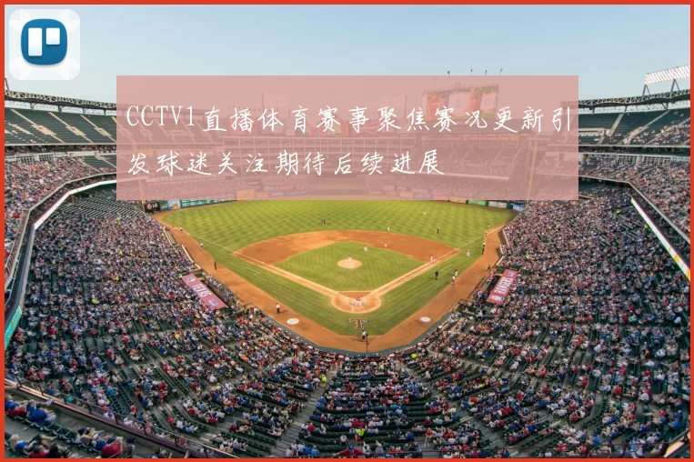 CCTV1直播体育赛事聚焦赛况更新引发球迷关注期待后续进展