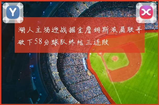 湖人主场迎战掘金詹姆斯浓眉联手砍下58分球队终结三连败